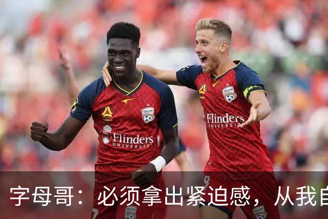 字母哥：必须拿出紧迫感，从我自己做起