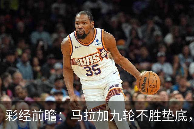 彩经前瞻：马拉加九轮不胜垫底，阿拉维斯主场三分在望
